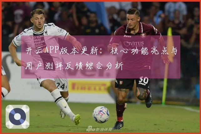 开云APP版本更新：核心功能亮点与用户测评反馈综合分析