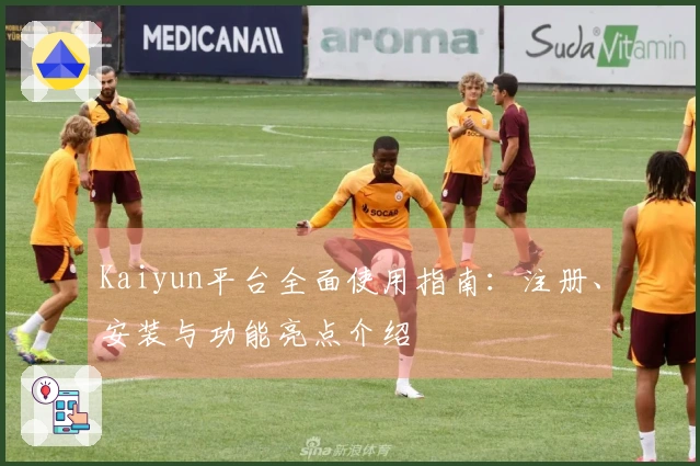 Kaiyun平台全面使用指南：注册、安装与功能亮点介绍