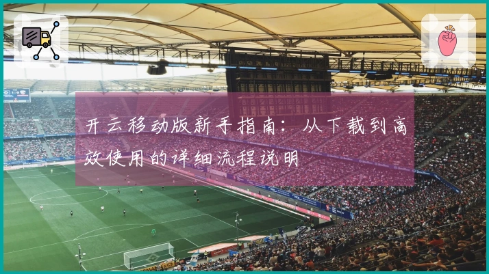 开云移动版新手指南:从下载到高效使用的详细流程说明