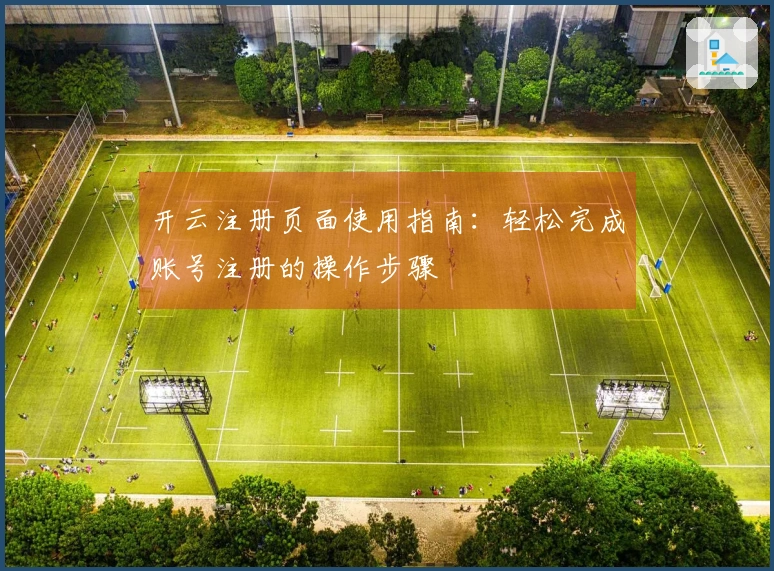 开云注册页面使用指南：轻松完成账号注册的操作步骤